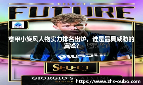 意甲小旋风人物实力排名出炉，谁是最具威胁的翼锋？