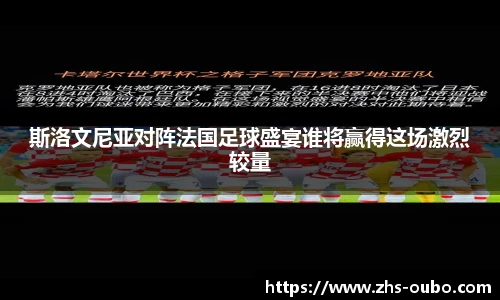 斯洛文尼亚对阵法国足球盛宴谁将赢得这场激烈较量
